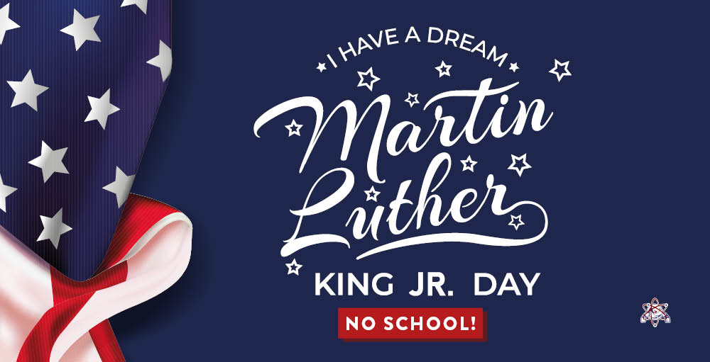 In observance of Dr. Martin Luther King, Jr. Day, here will be no school on Monday, January 17th. Classes will resume on Tuesday, January 18th.